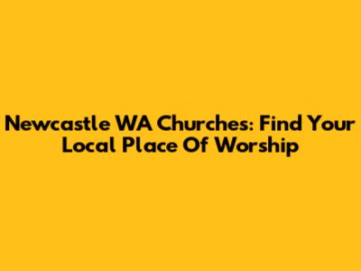 Newcastle WA Churches: Find Your Local Place Of Worship