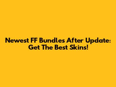 Newest FF Bundles After Update: Get The Best Skins!