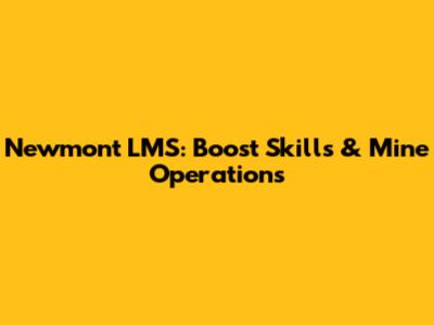 Newmont LMS: Boost Skills & Mine Operations