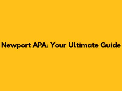 Newport APA: Your Ultimate Guide