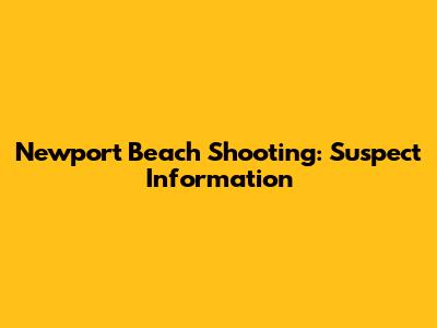 Newport Beach Shooting: Suspect Information