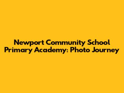 Newport Community School Primary Academy: Photo Journey