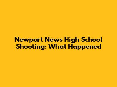 Newport News High School Shooting: What Happened