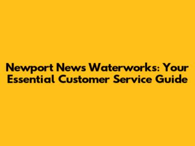 Newport News Waterworks: Your Essential Customer Service Guide