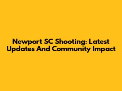 Newport SC Shooting: Latest Updates And Community Impact