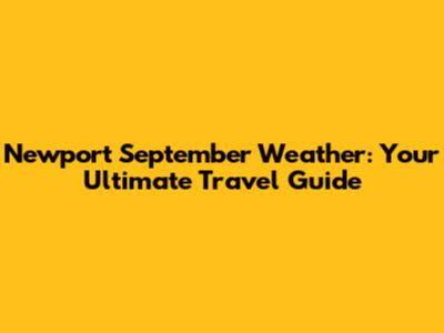 Newport September Weather: Your Ultimate Travel Guide
