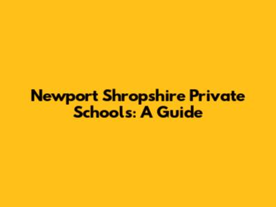 Newport Shropshire Private Schools: A Guide