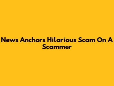 News Anchor's Hilarious Scam On A Scammer