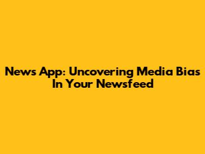 News App: Uncovering Media Bias In Your Newsfeed