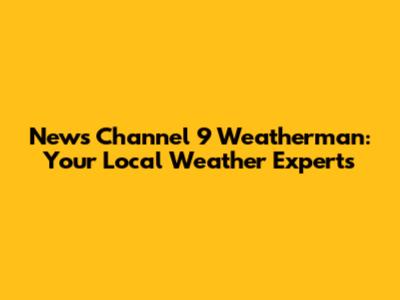 News Channel 9 Weatherman: Your Local Weather Experts