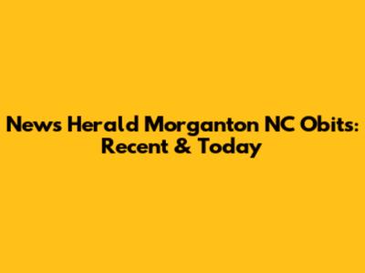 News Herald Morganton NC Obits: Recent & Today