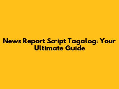 News Report Script Tagalog: Your Ultimate Guide