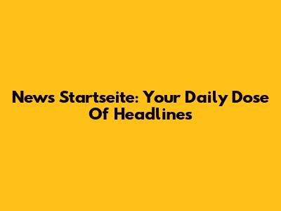 News Startseite: Your Daily Dose Of Headlines