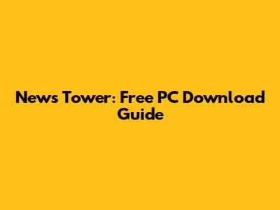 News Tower: Free PC Download Guide