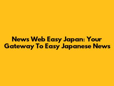 News Web Easy Japan: Your Gateway To Easy Japanese News