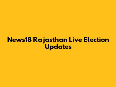 News18 Rajasthan Live Election Updates