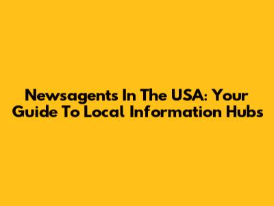 Newsagents In The USA: Your Guide To Local Information Hubs