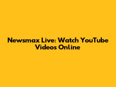 Newsmax Live: Watch YouTube Videos Online