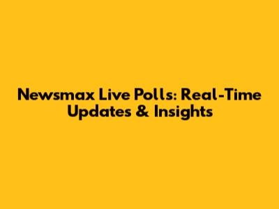 Newsmax Live Polls: Real-Time Updates & Insights