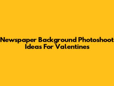 Newspaper Background Photoshoot Ideas For Valentine's