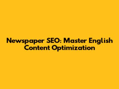Newspaper SEO: Master English Content Optimization