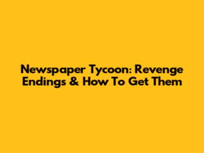 Newspaper Tycoon: Revenge Endings & How To Get Them
