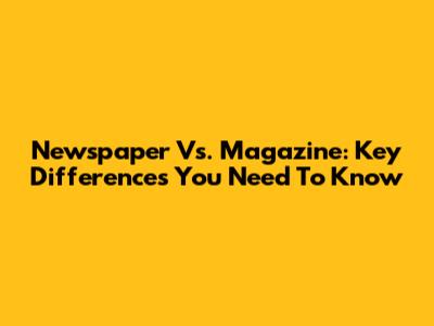 Newspaper Vs. Magazine: Key Differences You Need To Know