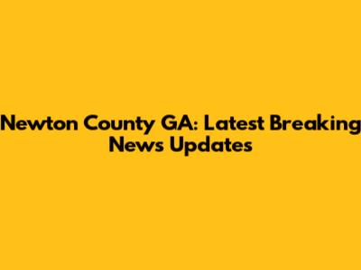 Newton County GA: Latest Breaking News Updates