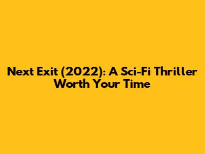 Next Exit (2022): A Sci-Fi Thriller Worth Your Time