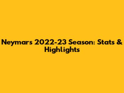Neymar's 2022-23 Season: Stats & Highlights