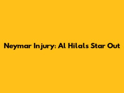 Neymar Injury: Al Hilal's Star Out