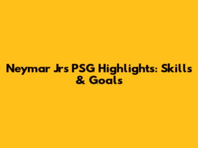 Neymar Jr's PSG Highlights: Skills & Goals