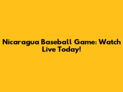Nicaragua Baseball Game: Watch Live Today!
