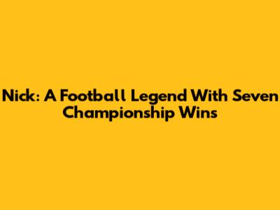 Nick: A Football Legend With Seven Championship Wins