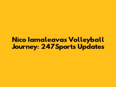 Nico Iamaleava's Volleyball Journey: 247Sports Updates