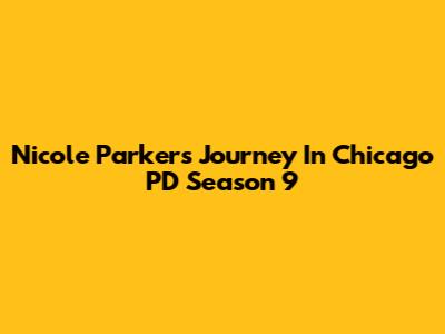 Nicole Parker's Journey In Chicago PD Season 9