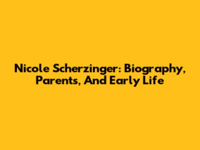 Nicole Scherzinger: Biography, Parents, And Early Life