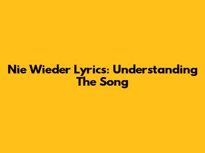 Nie Wieder Lyrics: Understanding The Song