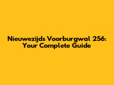 Nieuwezijds Voorburgwal 256: Your Complete Guide