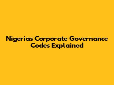 Nigeria's Corporate Governance Codes Explained