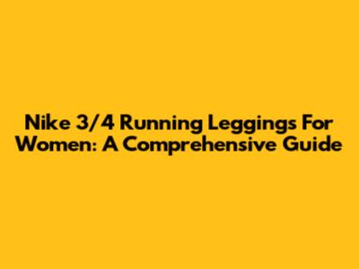 Nike 3/4 Running Leggings For Women: A Comprehensive Guide