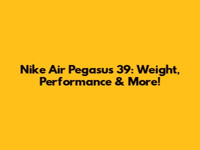 Nike Air Pegasus 39: Weight, Performance & More!
