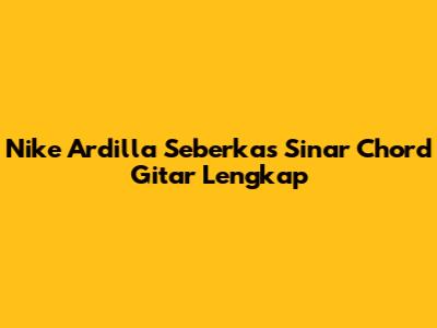 Nike Ardilla Seberkas Sinar Chord Gitar Lengkap