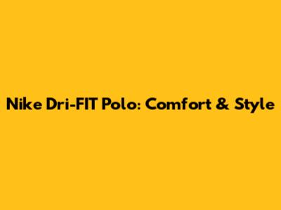 Nike Dri-FIT Polo: Comfort & Style