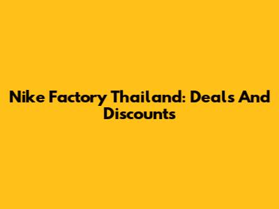 Nike Factory Thailand: Deals And Discounts