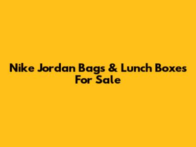 Nike Jordan Bags & Lunch Boxes For Sale