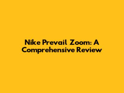 Nike Prevail Zoom: A Comprehensive Review