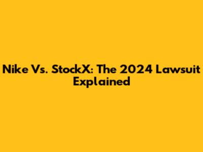 Nike Vs. StockX: The 2024 Lawsuit Explained