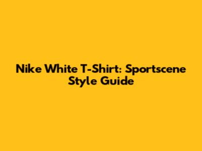 Nike White T-Shirt: Sportscene Style Guide