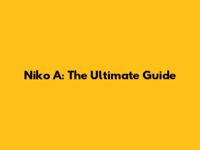 Niko A: The Ultimate Guide